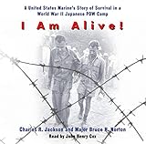 I Am Alive!: A United States Marine's Story of Survival in a World War II Japanese POW Camp by 