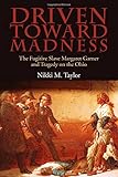 Nikki M. Taylor, "Driven Toward Madness: The Fugitive Slave Margaret Garner and Tragedy on the Ohio" (Ohio UP, 2016)