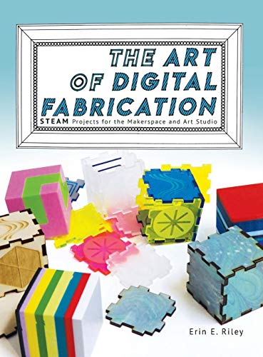 [B.O.O.K] The Art of Digital Fabrication: STEAM Projects for the Makerspace and Art Studio E.P.U.B