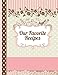 Our Favorite Recipes: blank cookbook - cute cooking journal book to write in for women, girls, teens -XXL - space for 120 recipes with custom table of ... scrapbook design (recipe keepsake book) by Gabi Rupp