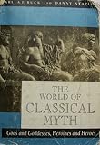 The World of Classical Myth : Gods and Goddesses, Heroines and Heroes, Ruck, Carl and Staples, Danny, 0890895759