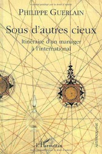 SOUS D'AUTRES CIEUX: Itinéraire d'un manager à l'international