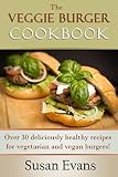 The Veggie Burger Cookbook: Over 30 deliciously healthy recipes for vegetarian and vegan burgers!