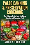 Paleo Canning & Preservation Cookbook: The Ultimate Recipe Book For Safely Canning and Preserving Fo Paleo Canning & Preservation Cookbook: The Ultimate Recipe Book For Safely Canning and Preserving Fo