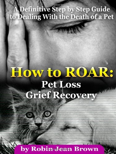 How to ROAR: Pet Loss Grief Recovery How to ROAR: Pet Loss Grief Recovery