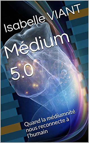 Médium 5.0: Quand la médiumnité nous reconnecte à l'humain (French Edition) by Isabelle VIANT