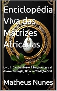 Livro Enciclopédia Viva das Matrizes Africanas: Livro 1: Candomblé — A Força Ancestral do Axé, Teologia, Rituais e Tradição Oral
