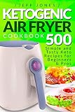 Ketogenic Air Fryer Cookbook: 500 Simple and Tasty Keto Recipes for Beginners and Pros
