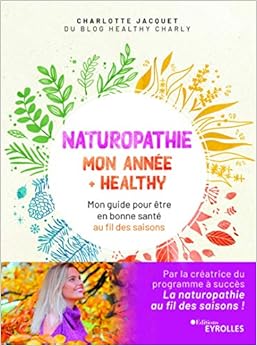 Naturopathie : mon année + healthy : Mon guide pour être en bonne santé au fil des saisons Naturopathie : mon année + healthy : Mon guide pour être en bonne santé au fil des saisons