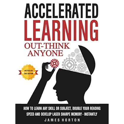 Accelerated Learning: How To Learn Any Skill Or Subject, Double Your Reading Speed And Develop Laser Sharp Memory - INSTANTLY - OUT-THINK ANYONE Accelerated Learning: How To Learn Any Skill Or Subject, Double Your Reading Speed And Develop Laser Sharp Memory - INSTANTLY - OUT-THINK ANYONE
