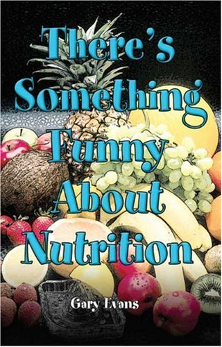 There's Something Funny About Nutrition by Gary W. Evans