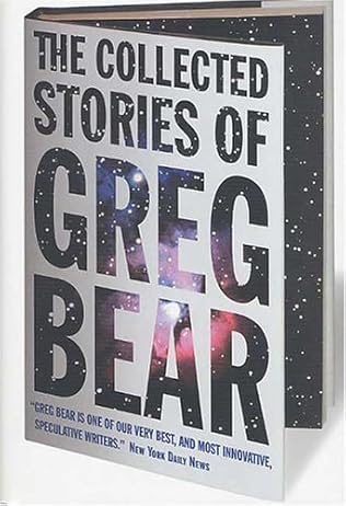 The Collected Stories of Greg Bear The Collected Stories of Greg Bear