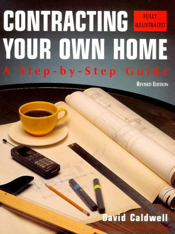Contracting Your Own Home: A Step-By-Step Guide (Revised), by David Caldwell
