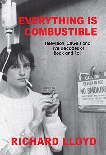 Everything Is Combustible: Television, CBGB's and Five Decades of Rock and Roll: The Memoirs of an A by Richard Lloyd