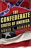 The Confederate States of America - What Might Have Been, Ransom, Roger L., 0393059677