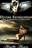 Divine Fornication--The Complete Collection (An Erotic Story of Angels, Vampires and Werewolves)