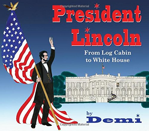 President Lincoln From Log Cabin To White House Demi