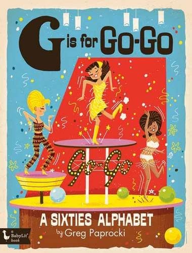 G Is for Go-Go: A Sixties Alphabet (BabyLit)