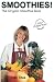 Smoothies! The Original Smoothie Book, Vol. 1 by Mr. Dan Titus
