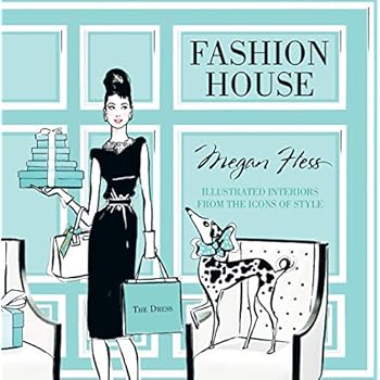 Fashion House: Illustrated Interiors from the Icons of Style Fashion House: Illustrated Interiors from the Icons of Style