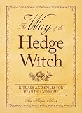 The Way of the Hedge Witch: Rituals and Spells for Hearth and Home by 