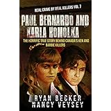 Paul Bernardo and Karla Homolka: The Horrific True Story Behind Canada's Ken and Barbie Killers (Real Crime By Real Killers Book 7)