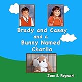 Brady and Casey and a Bunny Named Charlie by Jane Rogowski
