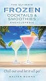The Ultimate Frozen Cocktails & Smoothies Encyclopedia by Walter Burns, Thunder Bay Press