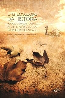 Livro Epistemologias da história: Verdade, linguagem, realidade, interpretação e sentido na pós-modernidade