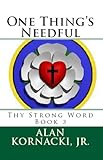One Thing's Needful (Thy Strong Word Book 3) by Alan Kornacki