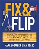 Fix and Flip: The Canadian How-To Guide for Buying, Renovating and Selling Property for Fast Profit