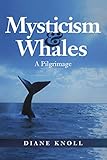 Mysticism & Whales: A Pilgrimage by Diane Knoll