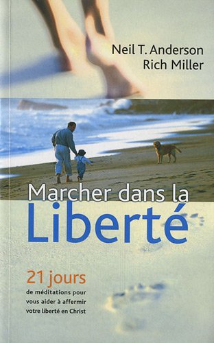 Marcher dans la liberté : 21 jours de méditations pour vous aider à affermir votre liberté en Ch by Neil Anderson, Rich Miller