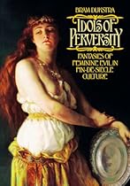 Idols of Perversity: Fantasies of Feminine Evil in Fin-de-Siècle Culture (Oxford Paperbacks) Idols of Perversity: Fantasies of Feminine Evil in Fin-de-Siècle Culture (Oxford Paperbacks)