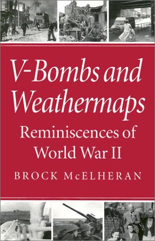 V-Bombs and Weathermaps: Reminiscences of World War II by Brock McElheran