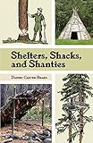 Shelters, Shacks, and Shanties: The Classic Guide to Building Wilderness Shelters (Dover Books on Architecture) by D.C. Beard