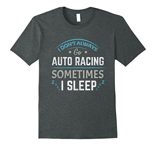Mens dont always go auto racing sometimes i sleep race …