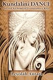 Kundalini Dance: A Manual for Ecstatic Awakening by Ms Leyolah Antara