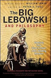 The Big Lebowski and Philosophy: Keeping Your Mind Limber with Abiding Wisdom