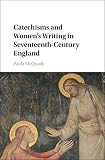 Paula McQuade, "Catechisms and Women’s Writing in Seventeenth-Century England" (Cambridge UP, 2017)