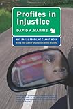 Profiles in Injustice: Why Racial Profiling Cannot Work, David A. Harris, 1565848187