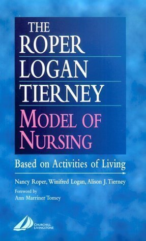 The Roper-Logan-Tierney Model of Nursing: Based on Activities of Living, 1e The Roper-Logan-Tierney Model of Nursing: Based on Activities of Living, 1e