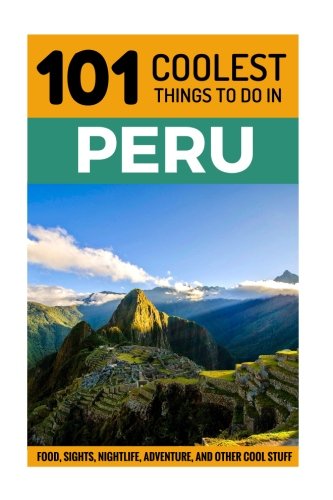 Peru: Peru Travel Guide: 101 Coolest Things to Do in Peru [Booklet]