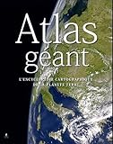 Atlas géant : L'encyclopédie cartographique de la planète terre by