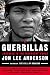 Guerrillas: Journeys in the Insurgent World by Jon Lee Anderson