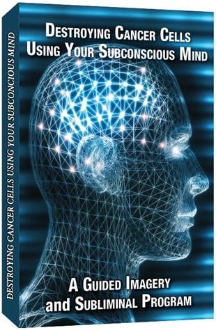 Destroying Cancer Cells Using Your Subconscious Mind a Guided Imagery and Subliminal program