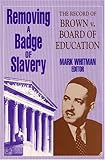 Removing a Badge of Slavery : The Record of Brown vs. The Board of Education, Whitman, Mark, 155876058X