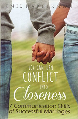 You Can Turn Conflict Into Closeness: - 7 Communication Skills of Successful Marriages