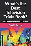 What's the Best Television Trivia Book?: 1,600 Questions Across 7 Decades (What's the Best Trivia?) by David Fickes