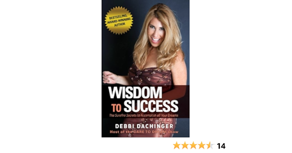 Wisdom To Success The Surefire Secrets To Accomplish All Your Dreams Dare To Dream Book 2 Kindle Edition By Dachinger Debbi Elizabeth Novak Nadia Lawrence Dr Dain Heer Philicia Endelman Religion